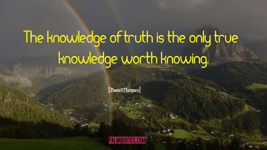 Daniel Marques Quotes: The knowledge of truth is