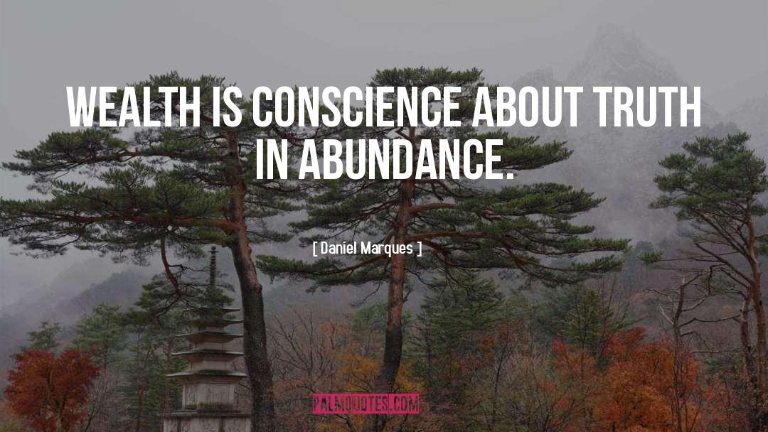 Daniel Marques Quotes: Wealth is conscience about truth
