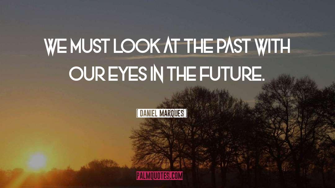Daniel Marques Quotes: We must look at the
