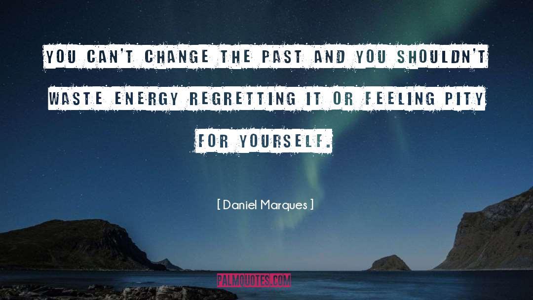 Daniel Marques Quotes: You can't change the past
