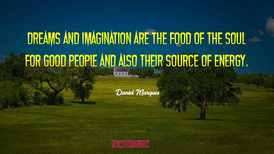 Daniel Marques Quotes: Dreams and Imagination are the