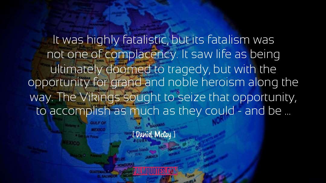 Daniel McCoy Quotes: It was highly fatalistic, but