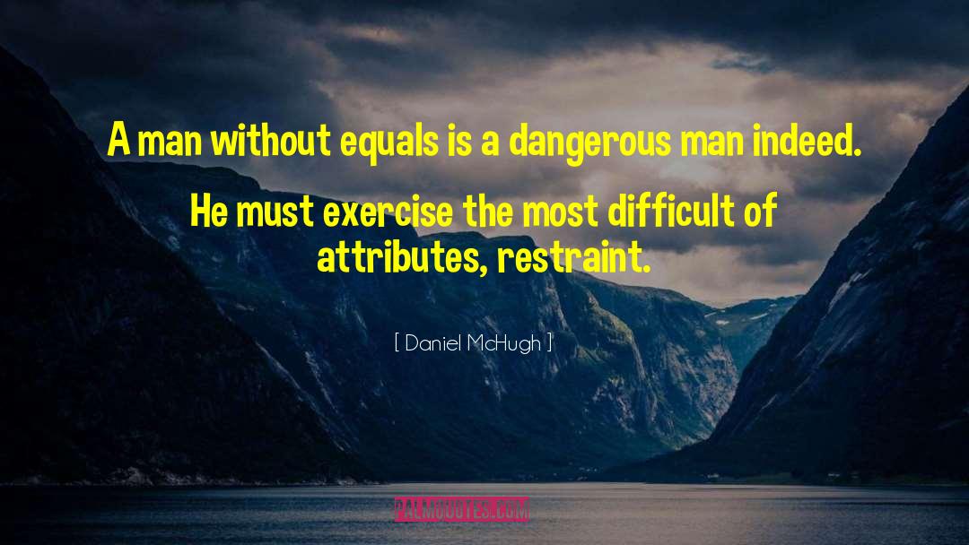 Daniel McHugh Quotes: A man without equals is