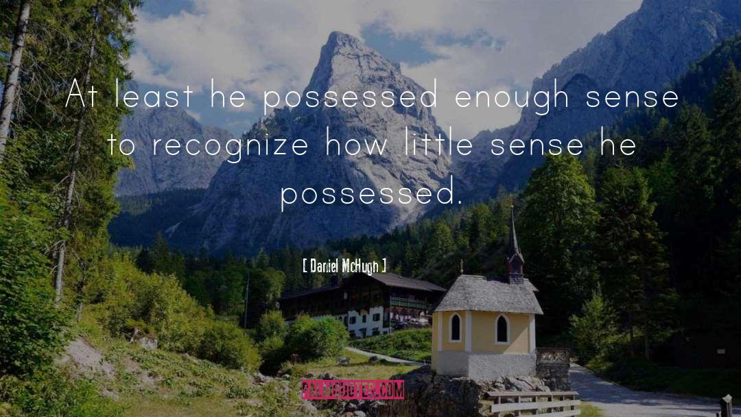 Daniel McHugh Quotes: At least he possessed enough