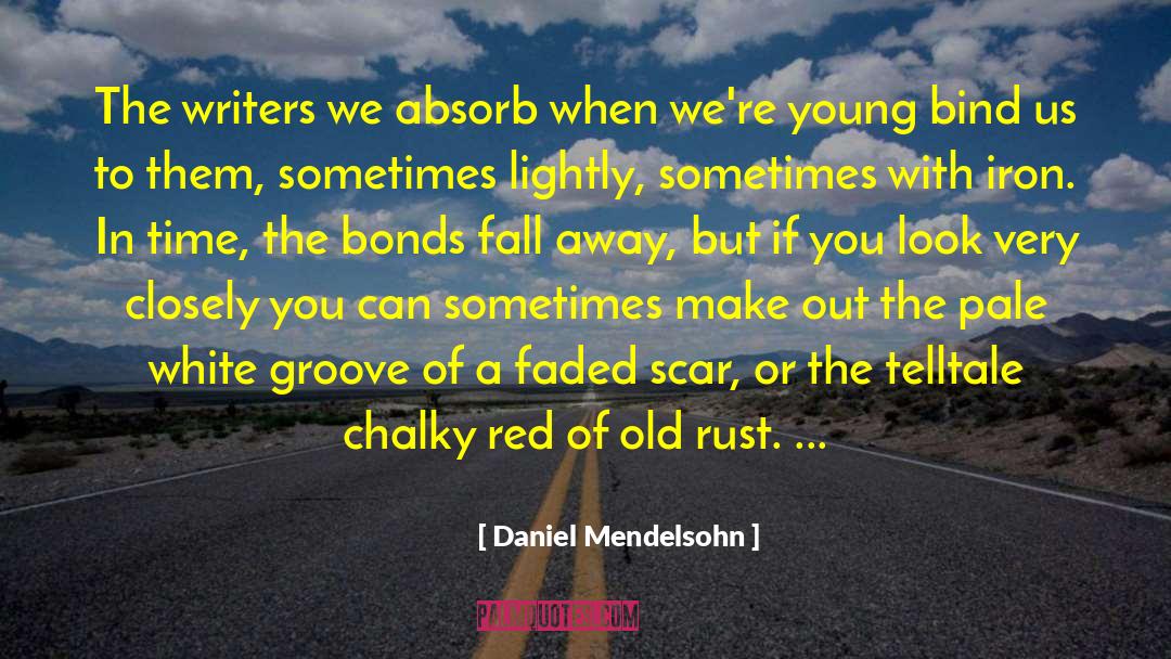 Daniel Mendelsohn Quotes: The writers we absorb when