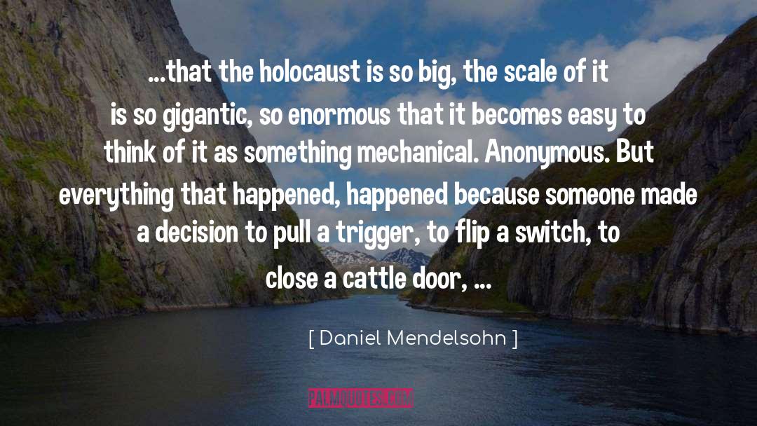 Daniel Mendelsohn Quotes: ...that the holocaust is so