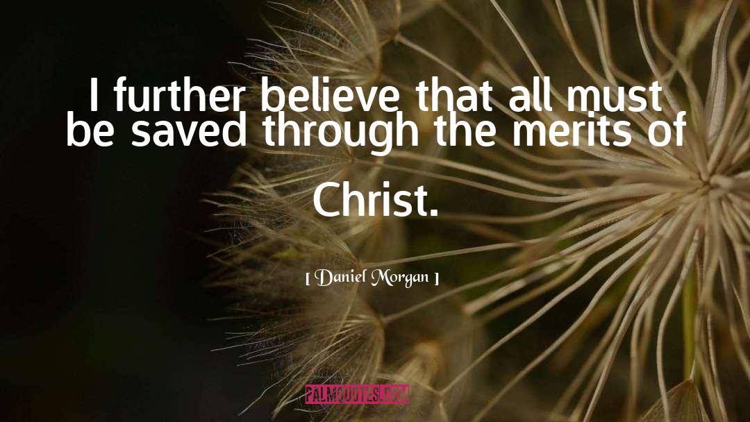 Daniel Morgan Quotes: I further believe that all
