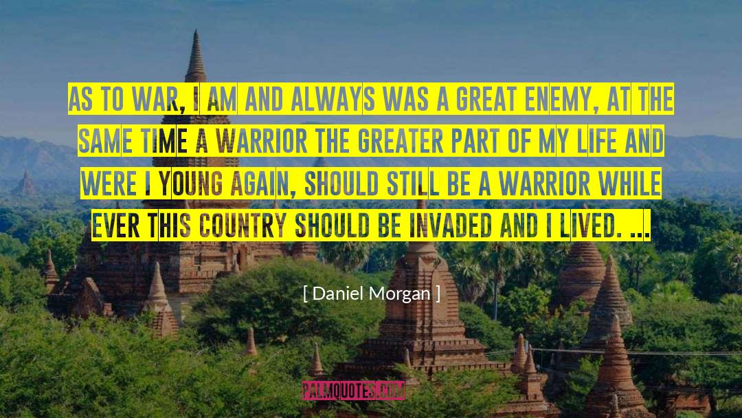 Daniel Morgan Quotes: As to war, I am