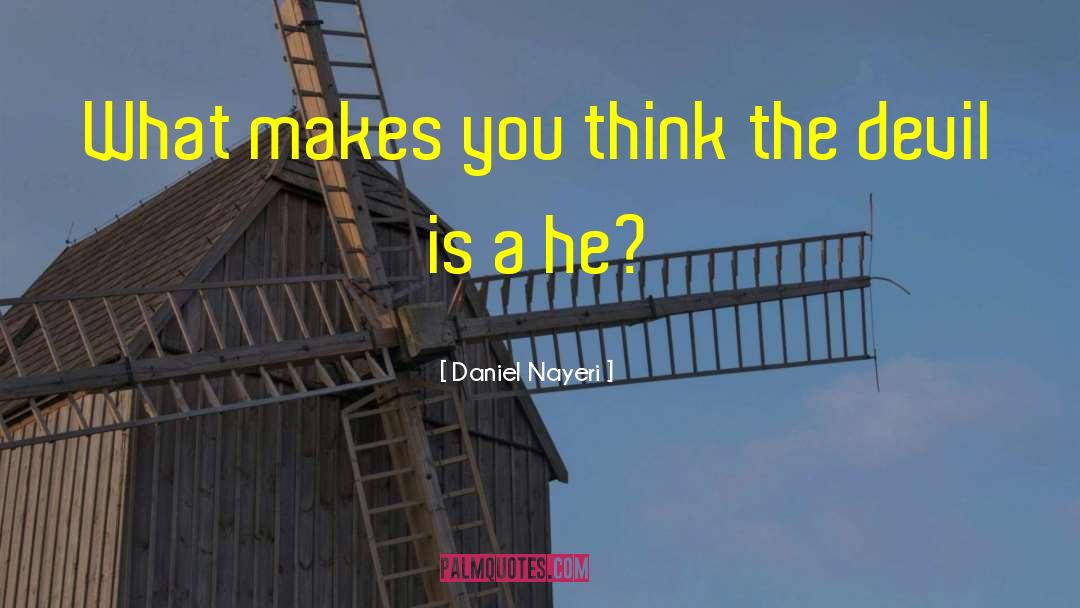 Daniel Nayeri Quotes: What makes you think the