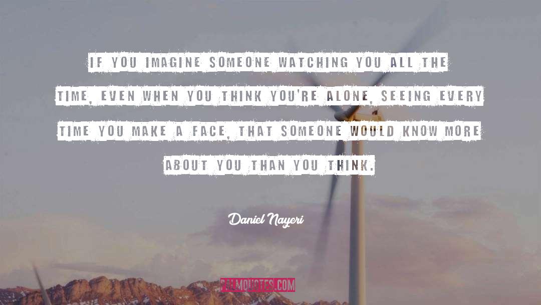 Daniel Nayeri Quotes: If you imagine someone watching