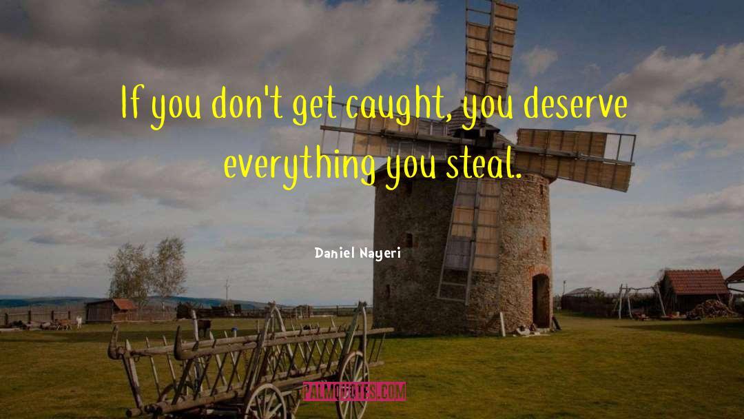Daniel Nayeri Quotes: If you don't get caught,