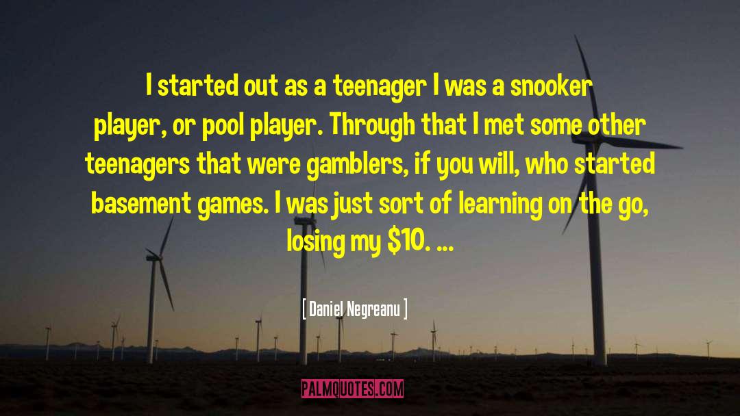 Daniel Negreanu Quotes: I started out as a