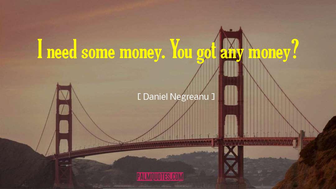 Daniel Negreanu Quotes: I need some money. You