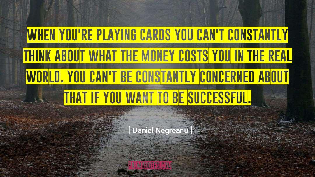 Daniel Negreanu Quotes: When you're playing cards you