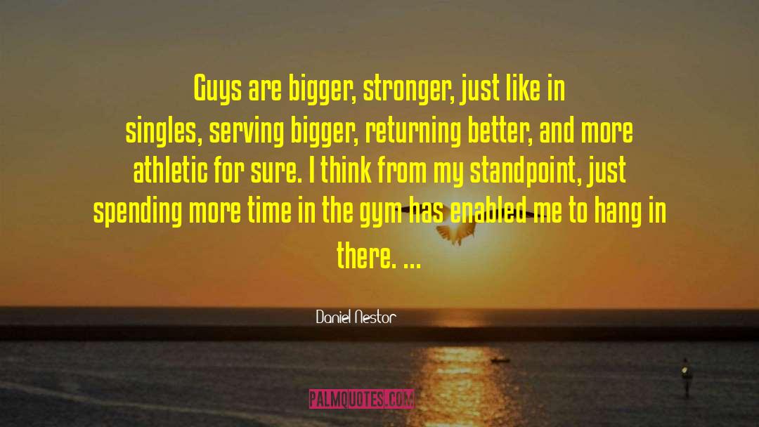 Daniel Nestor Quotes: Guys are bigger, stronger, just