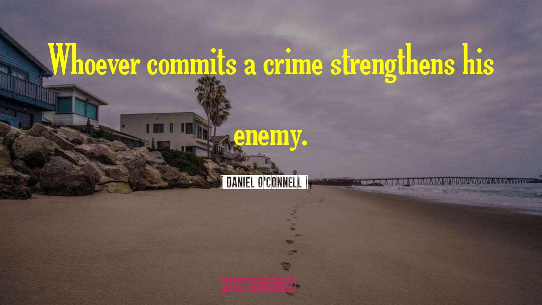 Daniel O'Connell Quotes: Whoever commits a crime strengthens