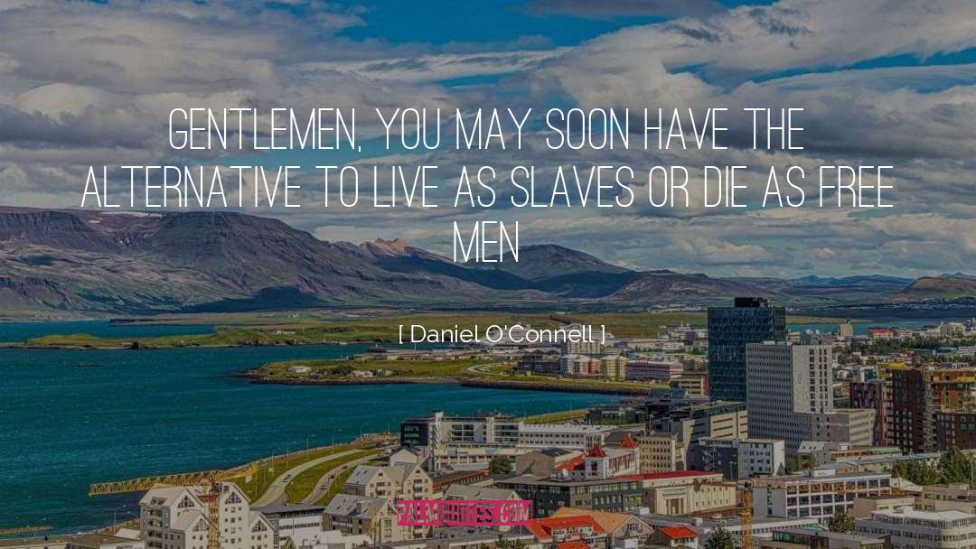 Daniel O'Connell Quotes: Gentlemen, you may soon have