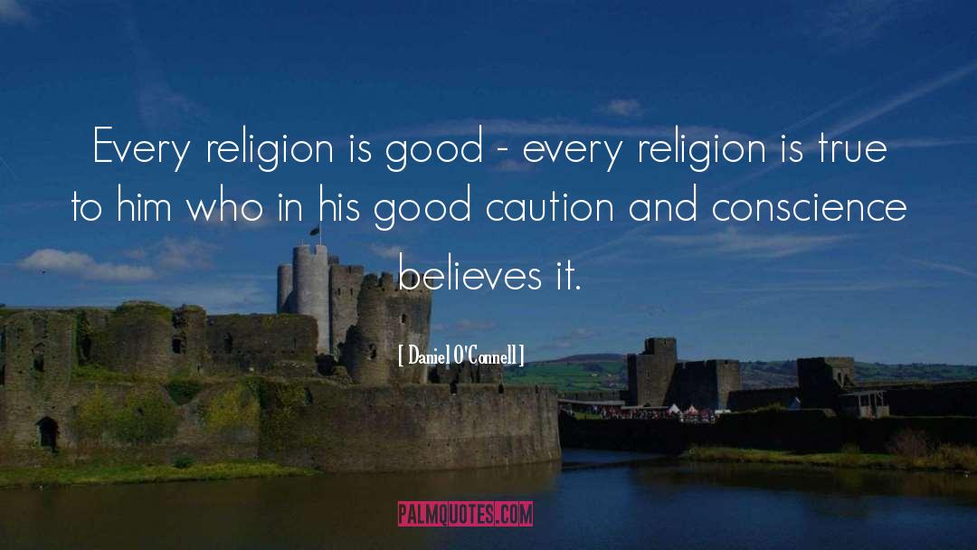 Daniel O'Connell Quotes: Every religion is good -