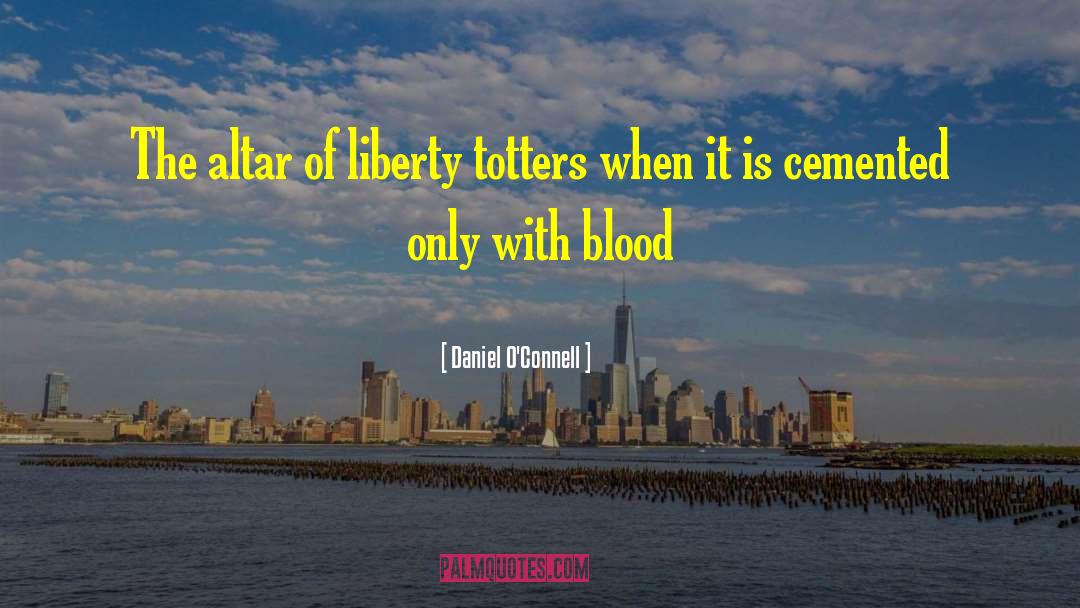 Daniel O'Connell Quotes: The altar of liberty totters