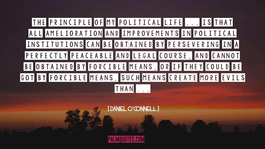 Daniel O'Connell Quotes: The principle of my political