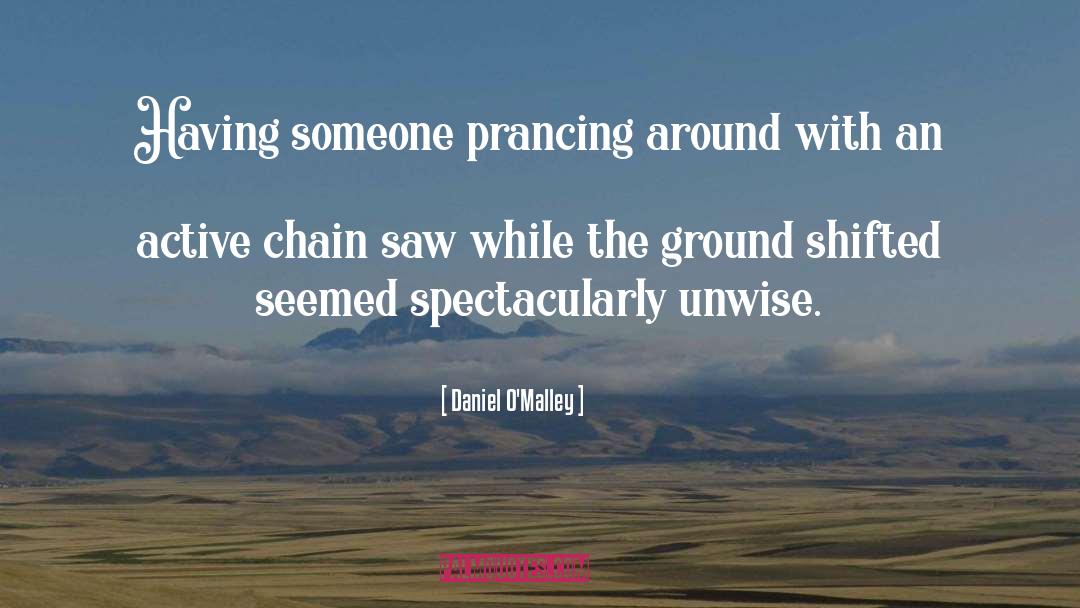 Daniel O'Malley Quotes: Having someone prancing around with