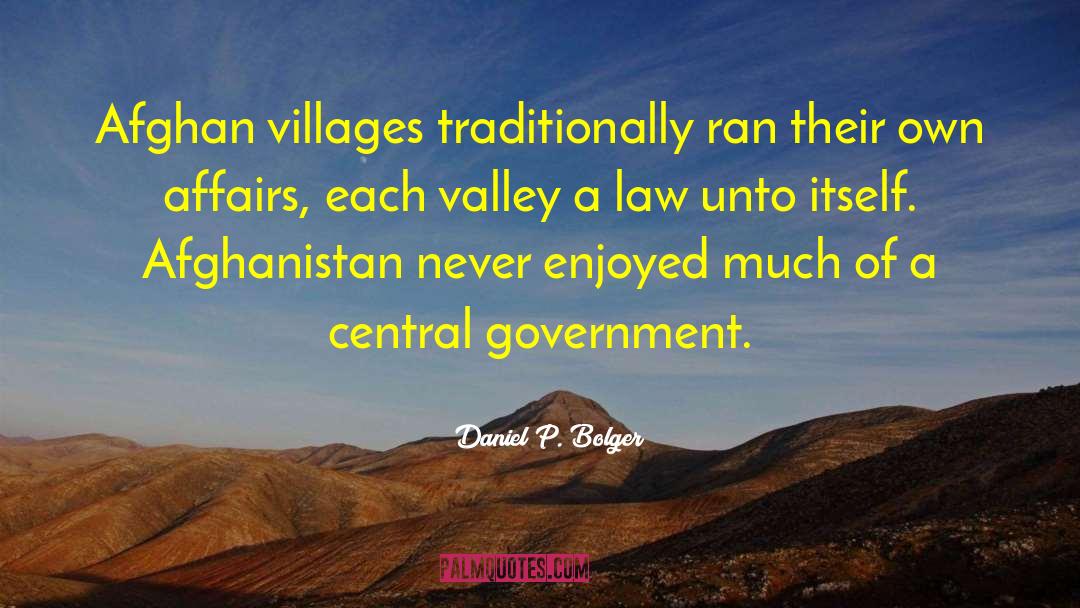 Daniel P. Bolger Quotes: Afghan villages traditionally ran their
