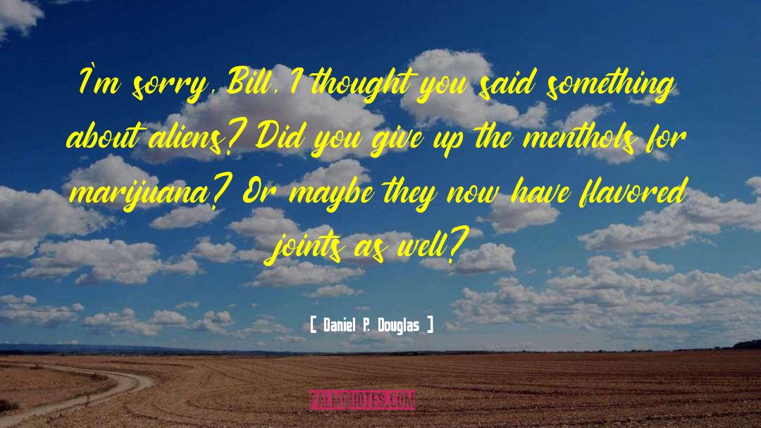 Daniel P. Douglas Quotes: I'm sorry, Bill, I thought