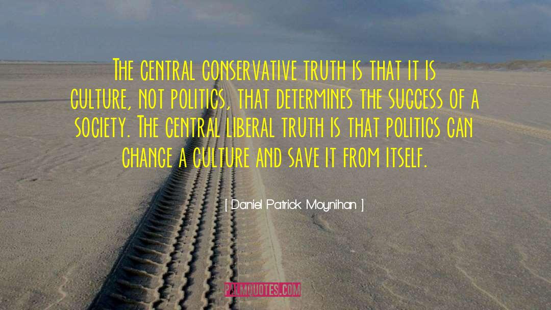 Daniel Patrick Moynihan Quotes: The central conservative truth is