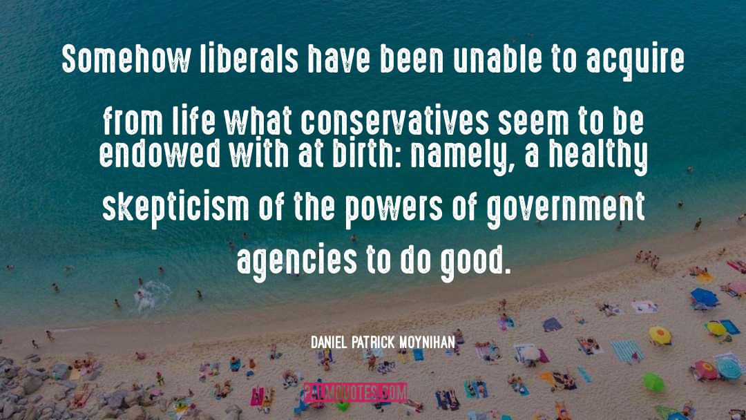 Daniel Patrick Moynihan Quotes: Somehow liberals have been unable