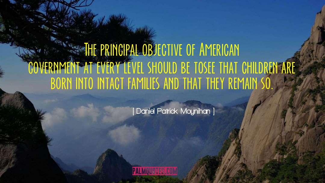 Daniel Patrick Moynihan Quotes: The principal objective of American