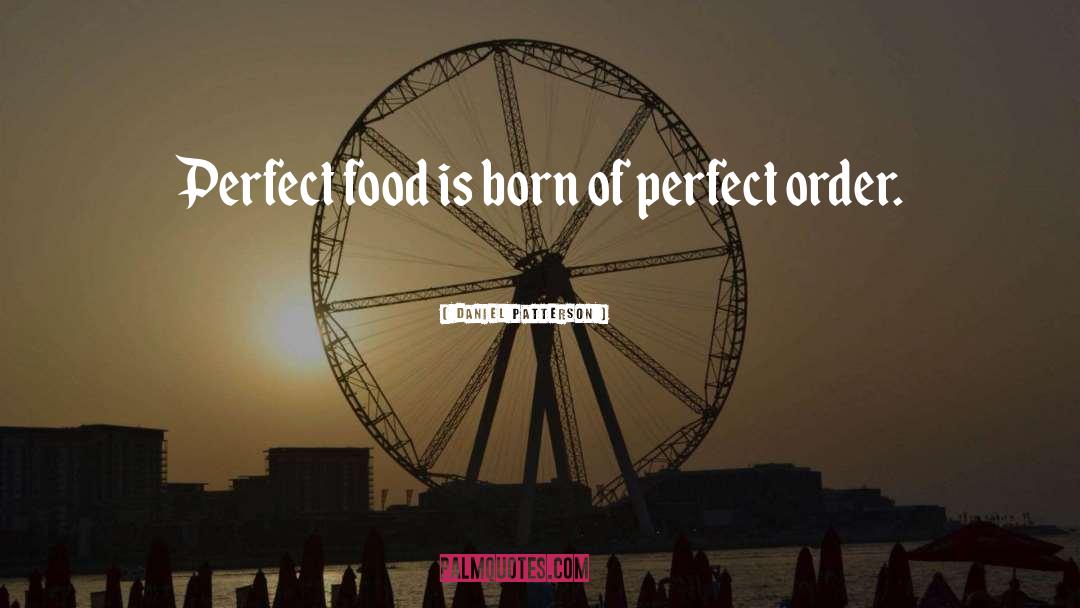 Daniel Patterson Quotes: Perfect food is born of