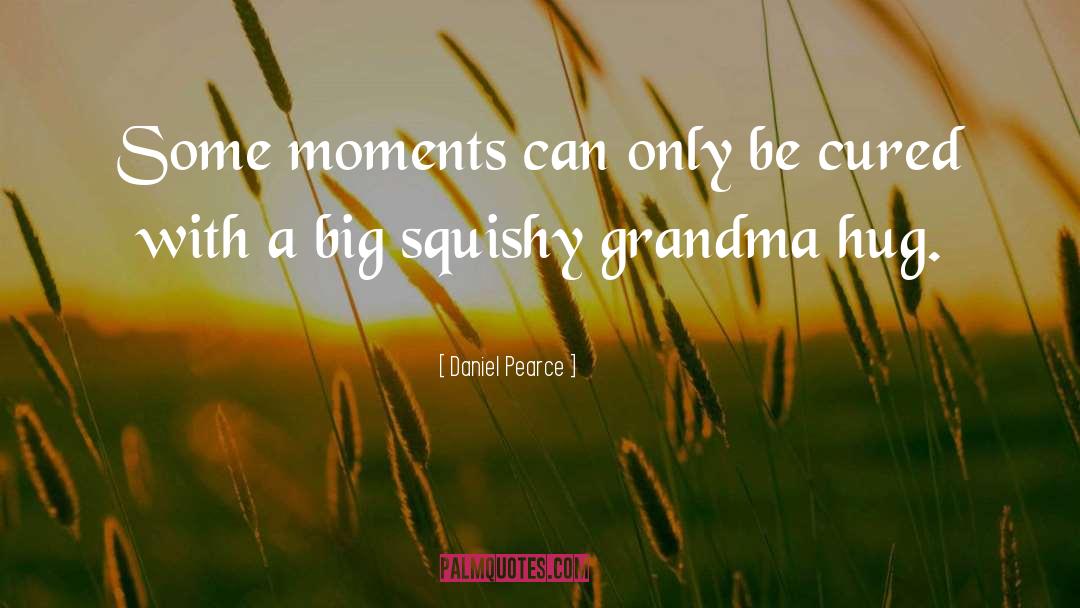 Daniel Pearce Quotes: Some moments can only be