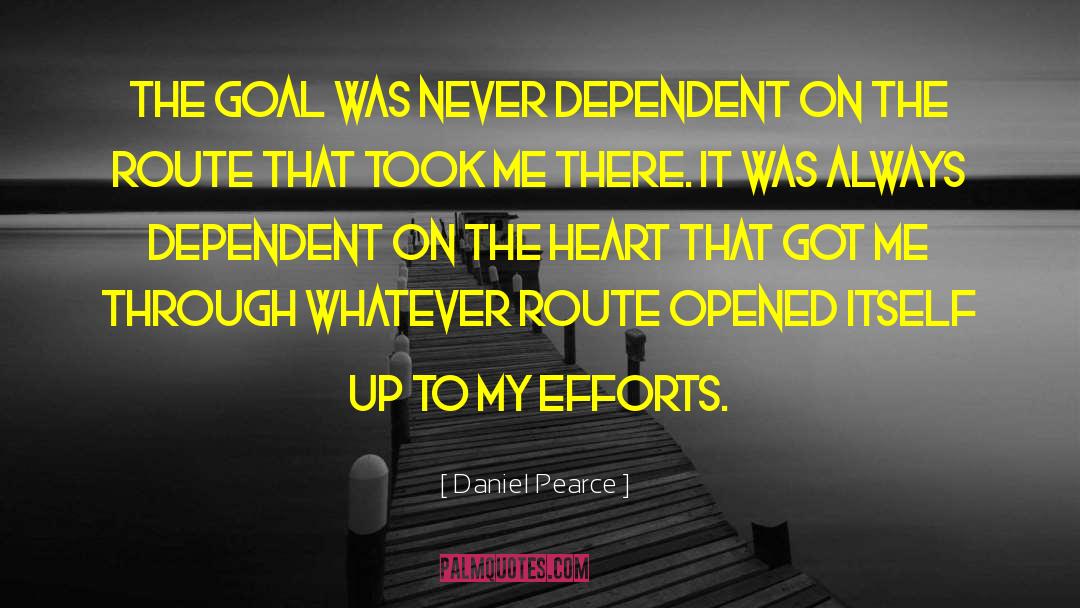Daniel Pearce Quotes: The goal was never dependent