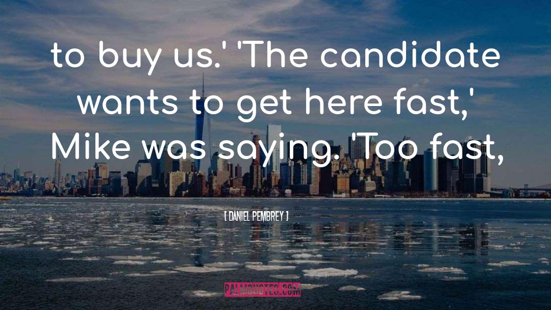 Daniel Pembrey Quotes: to buy us.' 'The candidate