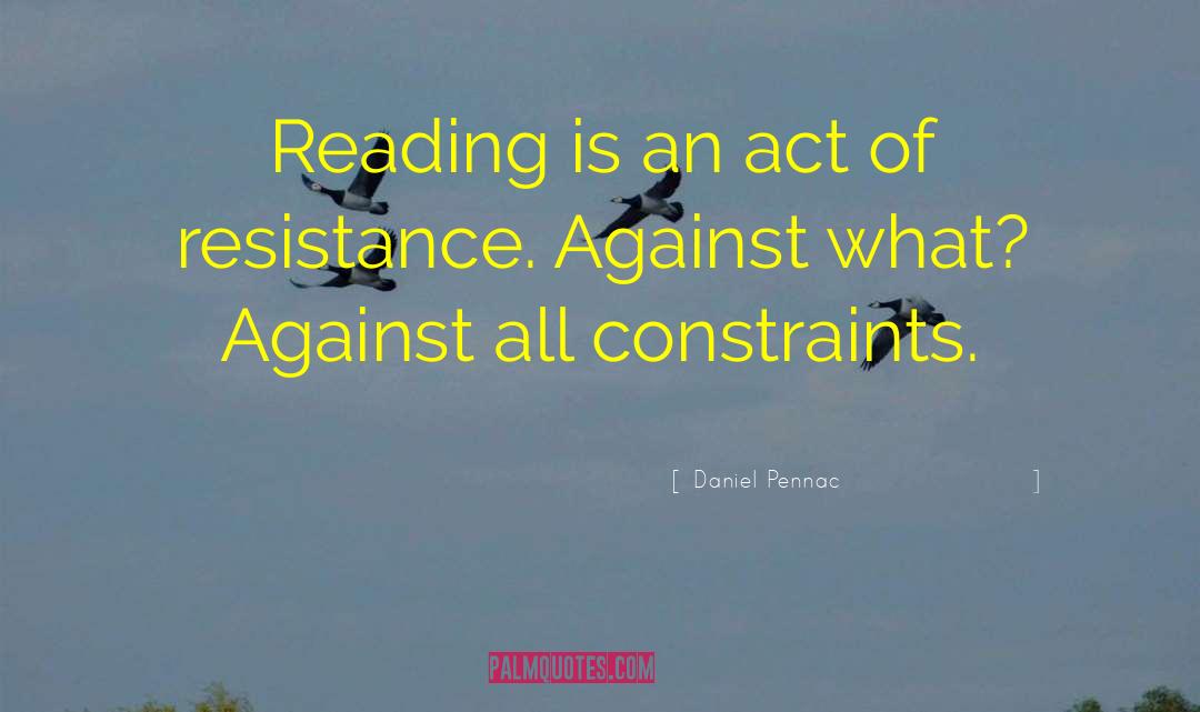 Daniel Pennac Quotes: Reading is an act of