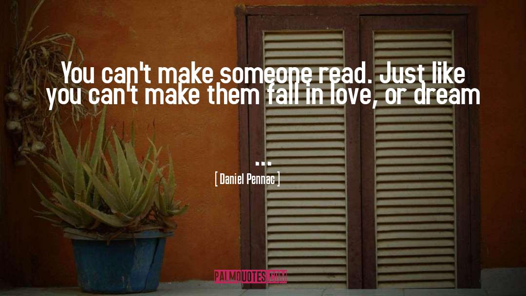 Daniel Pennac Quotes: You can't make someone read.