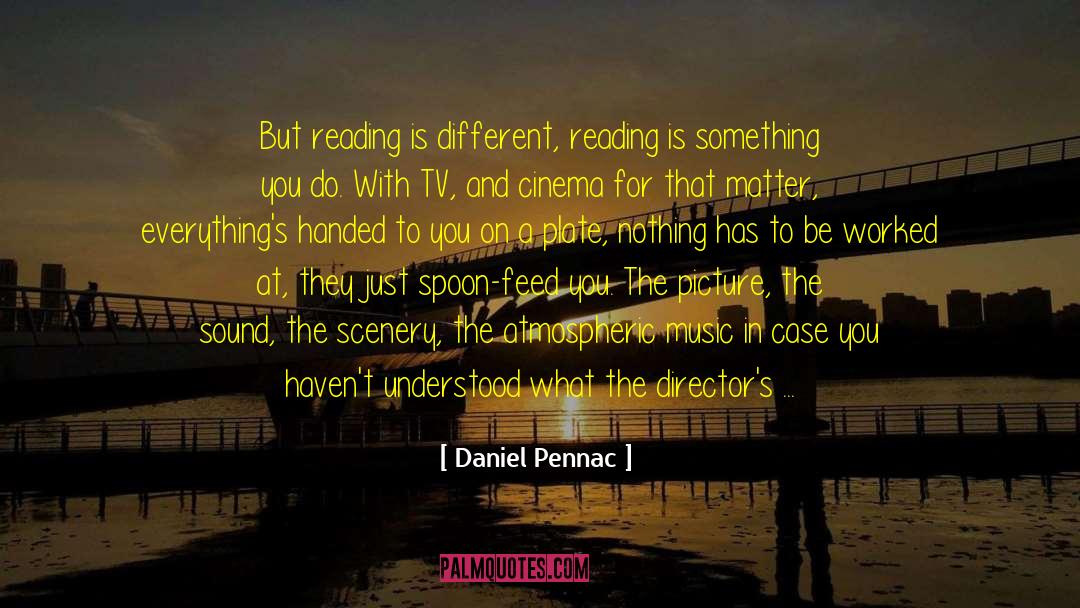 Daniel Pennac Quotes: But reading is different, reading