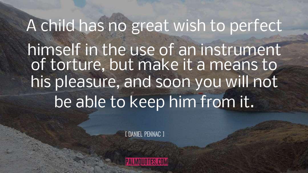 Daniel Pennac Quotes: A child has no great