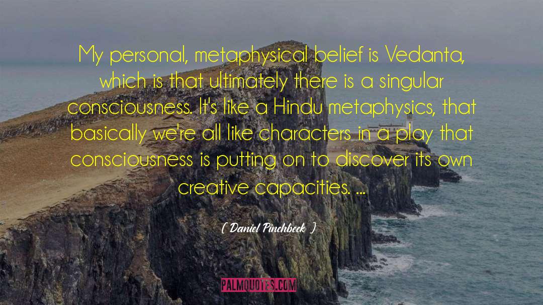 Daniel Pinchbeck Quotes: My personal, metaphysical belief is