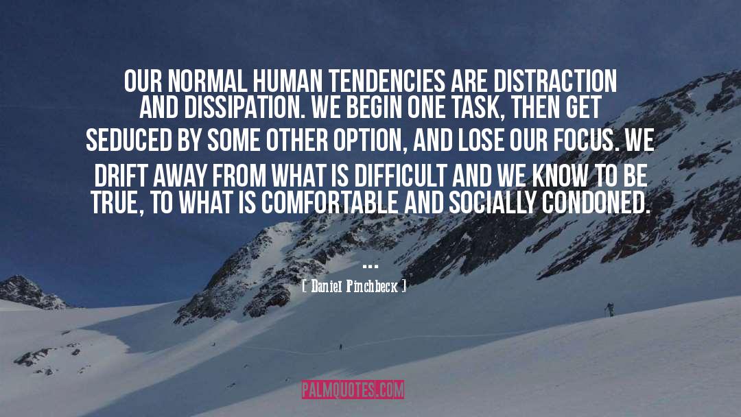 Daniel Pinchbeck Quotes: Our normal human tendencies are