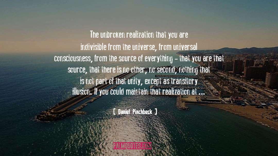 Daniel Pinchbeck Quotes: The unbroken realization that you