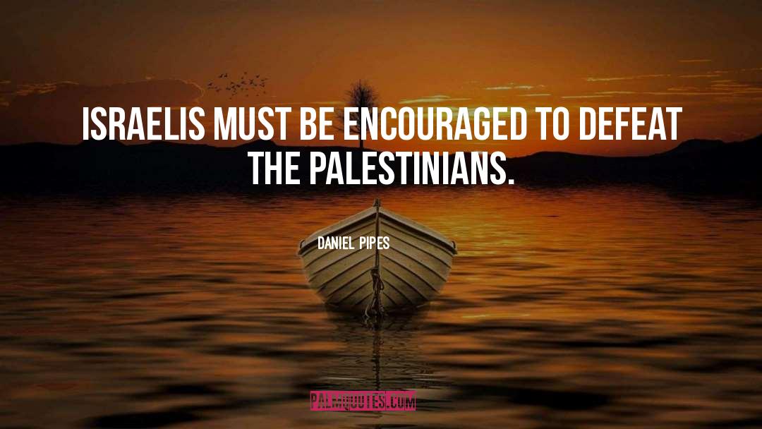 Daniel Pipes Quotes: Israelis must be encouraged to