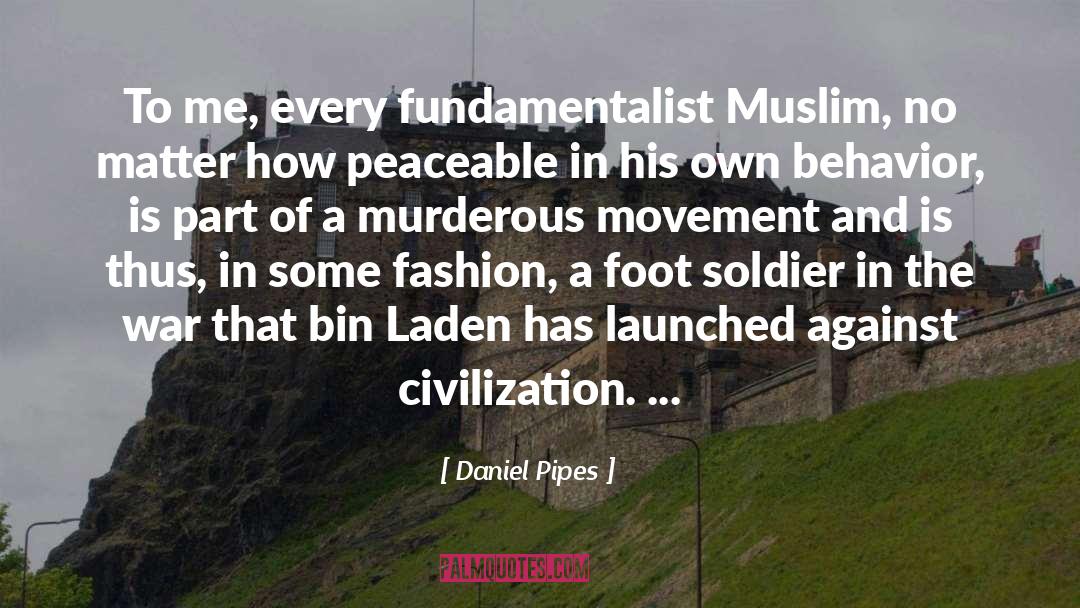 Daniel Pipes Quotes: To me, every fundamentalist Muslim,
