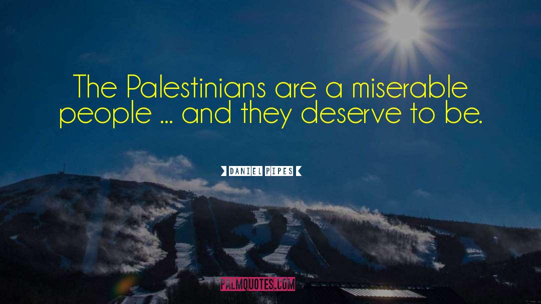 Daniel Pipes Quotes: The Palestinians are a miserable