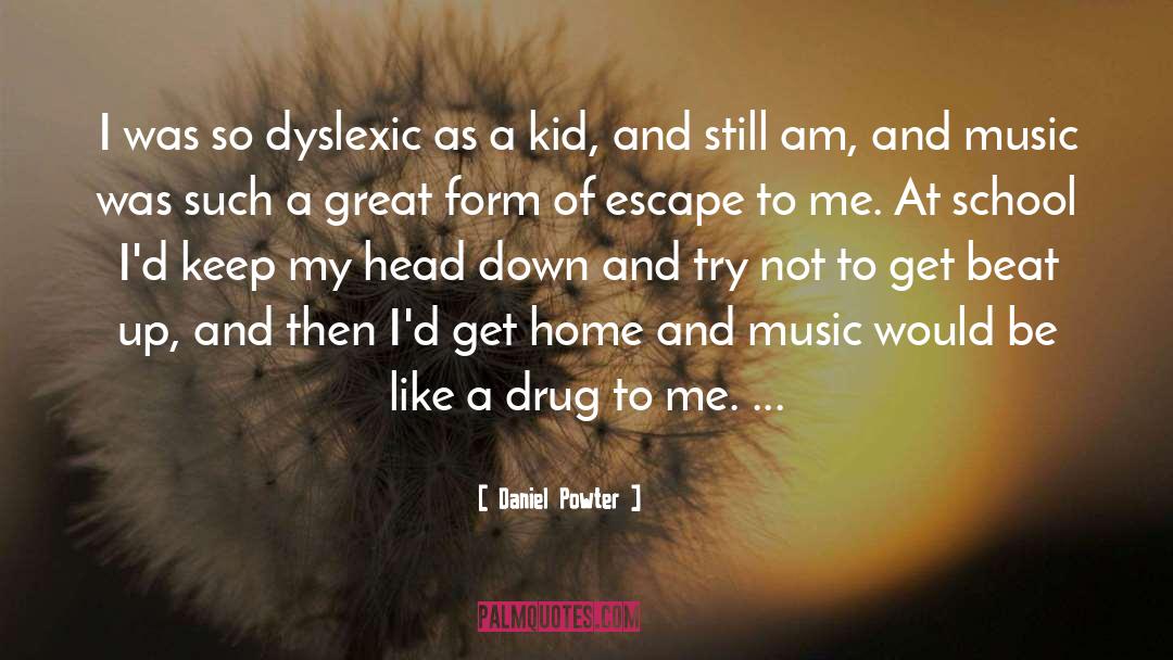 Daniel Powter Quotes: I was so dyslexic as