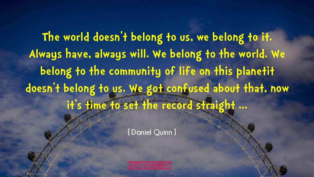 Daniel Quinn Quotes: The world doesn't belong to