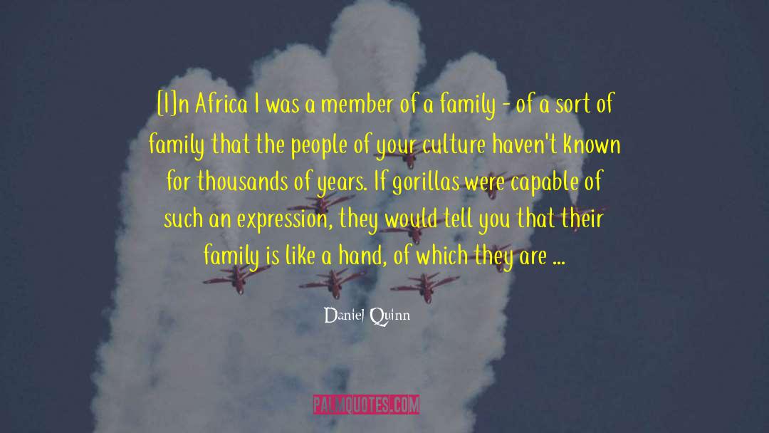 Daniel Quinn Quotes: [I]n Africa I was a