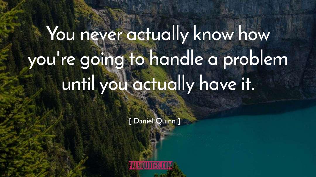 Daniel Quinn Quotes: You never actually know how