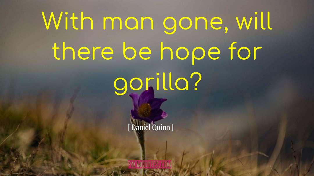 Daniel Quinn Quotes: With man gone, will there