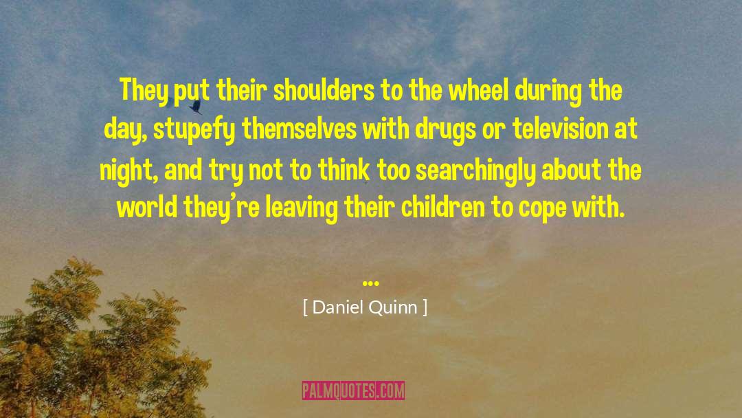 Daniel Quinn Quotes: They put their shoulders to